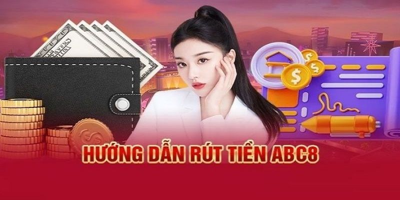 Hướng dẫn rút tiền abc8 chi tiết cho khách hàng mới